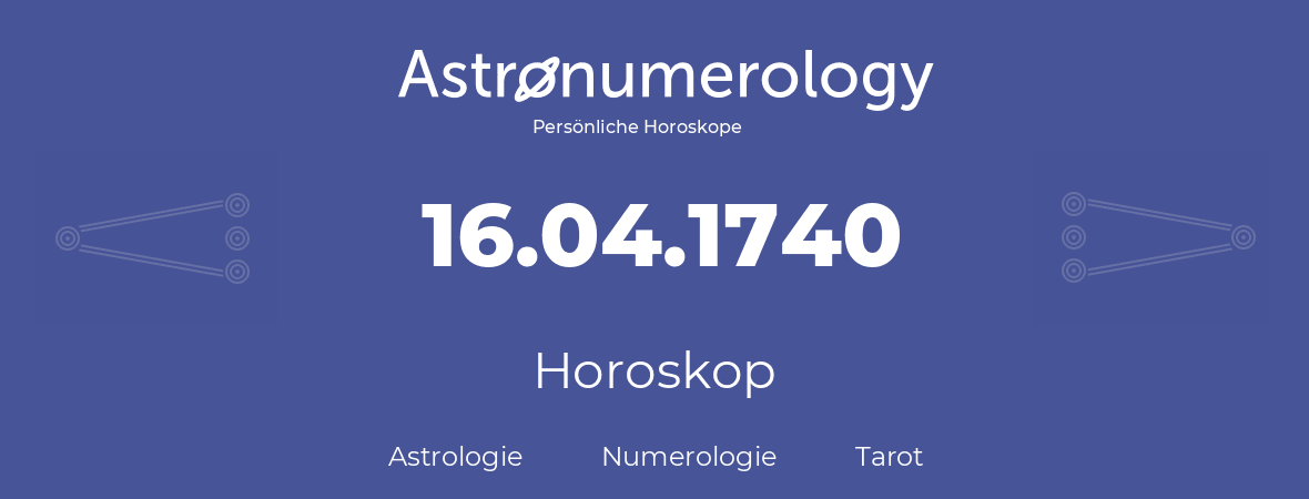 Horoskop für Geburtstag (geborener Tag): 16.04.1740 (der 16. April 1740)