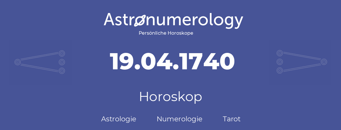 Horoskop für Geburtstag (geborener Tag): 19.04.1740 (der 19. April 1740)