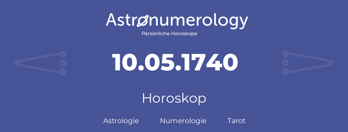 Horoskop für Geburtstag (geborener Tag): 10.05.1740 (der 10. Mai 1740)