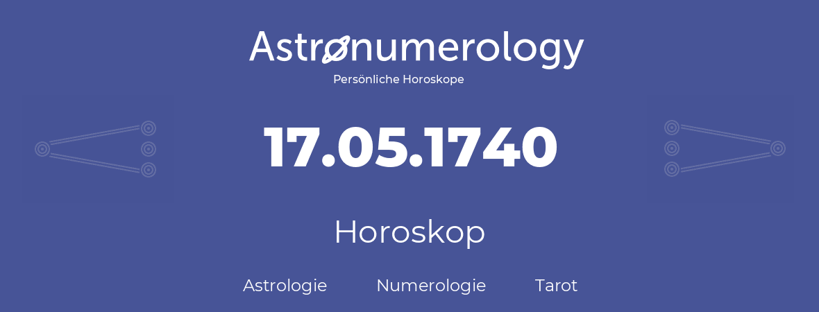 Horoskop für Geburtstag (geborener Tag): 17.05.1740 (der 17. Mai 1740)