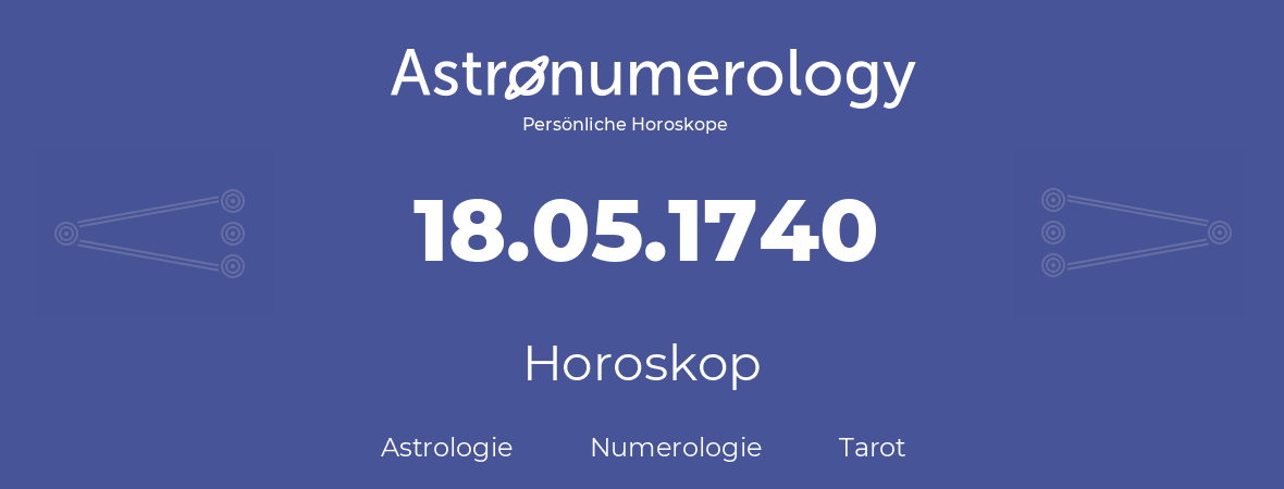 Horoskop für Geburtstag (geborener Tag): 18.05.1740 (der 18. Mai 1740)