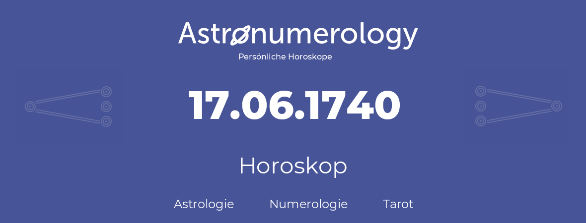 Horoskop für Geburtstag (geborener Tag): 17.06.1740 (der 17. Juni 1740)
