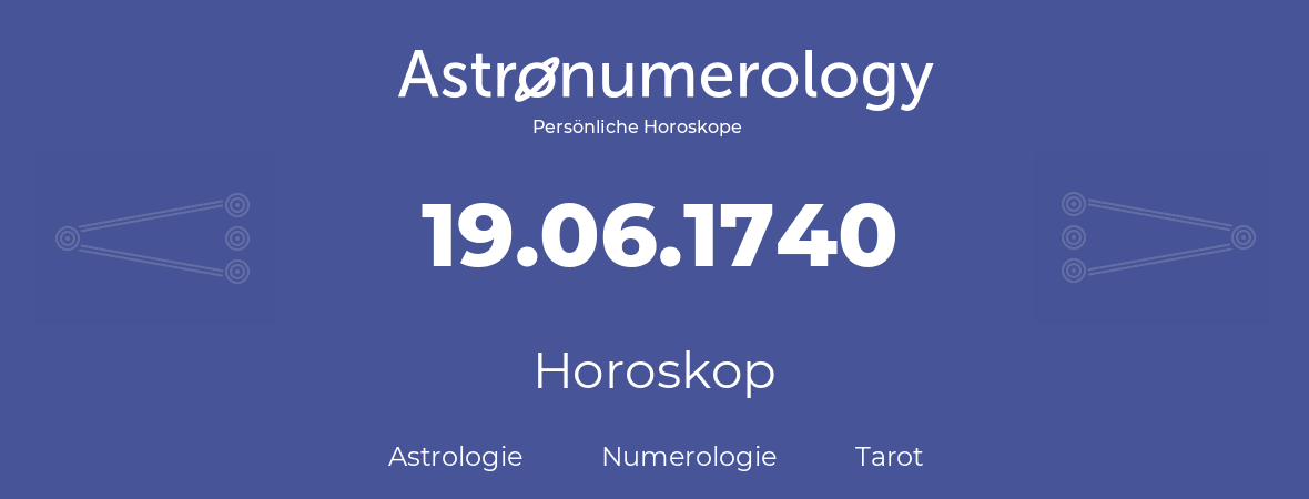 Horoskop für Geburtstag (geborener Tag): 19.06.1740 (der 19. Juni 1740)