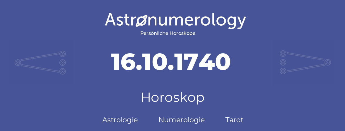 Horoskop für Geburtstag (geborener Tag): 16.10.1740 (der 16. Oktober 1740)