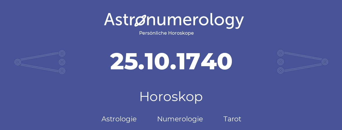 Horoskop für Geburtstag (geborener Tag): 25.10.1740 (der 25. Oktober 1740)
