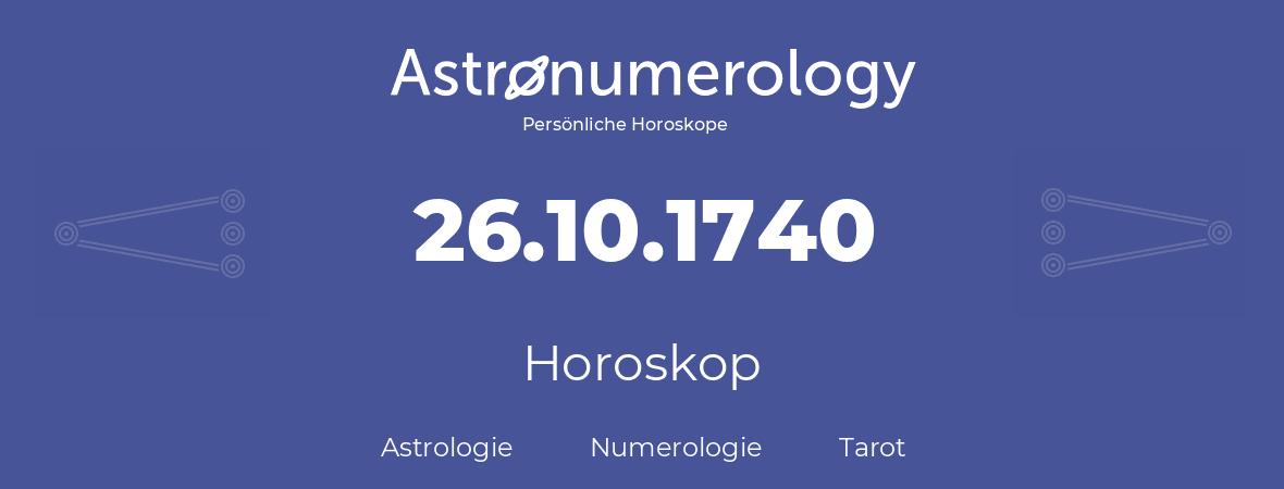 Horoskop für Geburtstag (geborener Tag): 26.10.1740 (der 26. Oktober 1740)