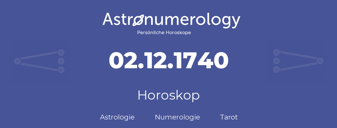 Horoskop für Geburtstag (geborener Tag): 02.12.1740 (der 2. Dezember 1740)