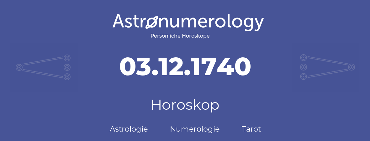 Horoskop für Geburtstag (geborener Tag): 03.12.1740 (der 3. Dezember 1740)