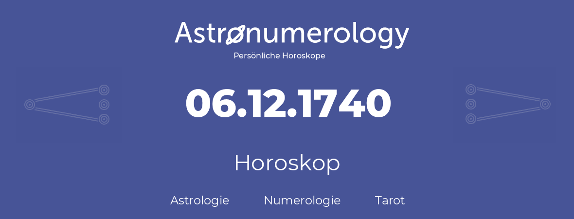 Horoskop für Geburtstag (geborener Tag): 06.12.1740 (der 06. Dezember 1740)