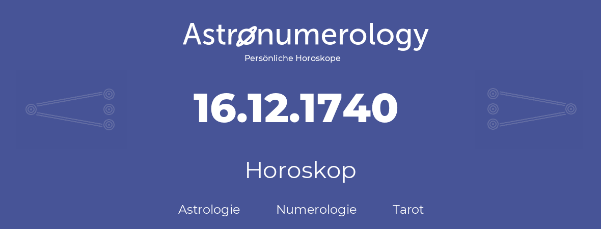 Horoskop für Geburtstag (geborener Tag): 16.12.1740 (der 16. Dezember 1740)