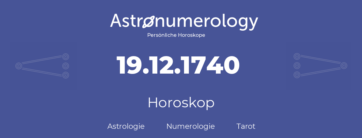 Horoskop für Geburtstag (geborener Tag): 19.12.1740 (der 19. Dezember 1740)