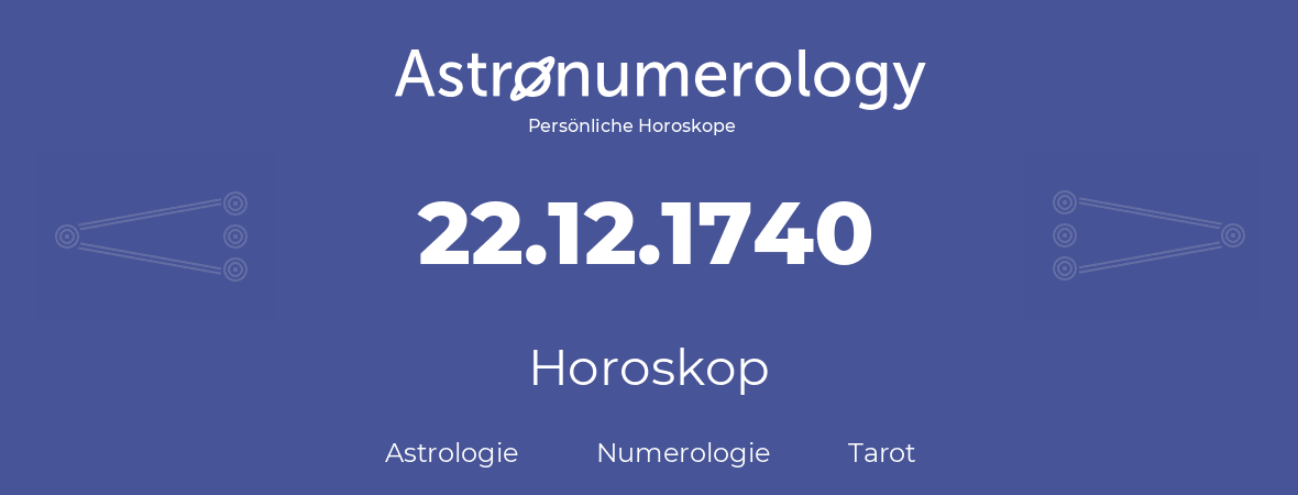 Horoskop für Geburtstag (geborener Tag): 22.12.1740 (der 22. Dezember 1740)