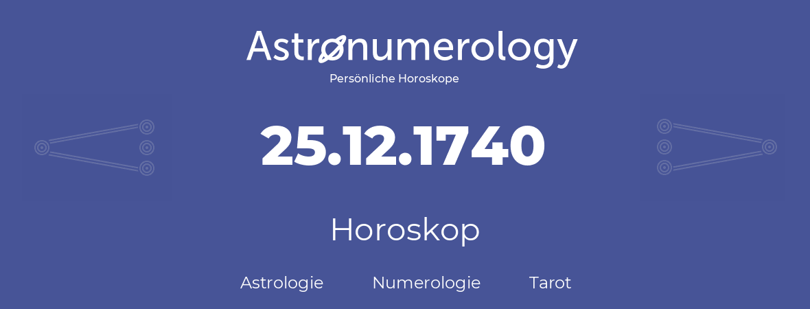 Horoskop für Geburtstag (geborener Tag): 25.12.1740 (der 25. Dezember 1740)