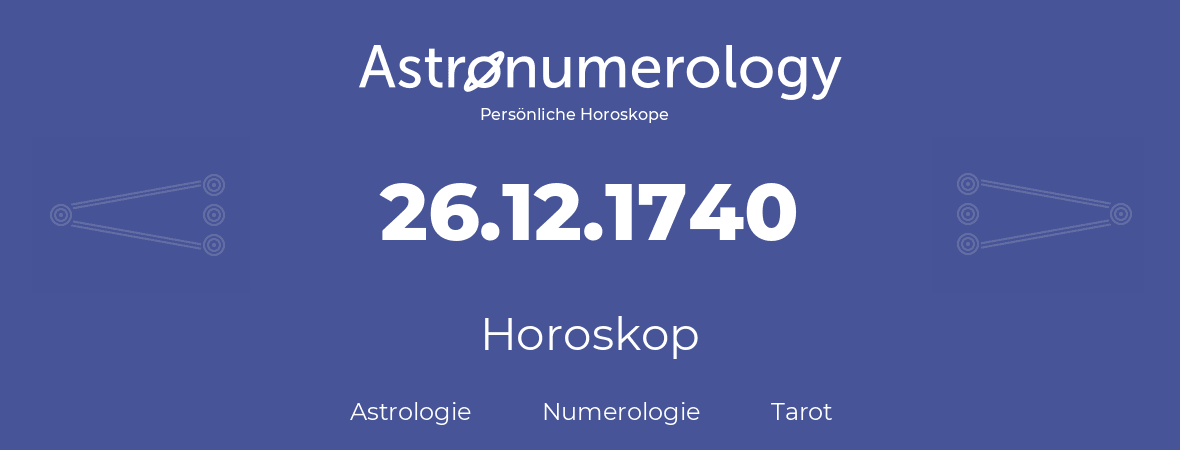 Horoskop für Geburtstag (geborener Tag): 26.12.1740 (der 26. Dezember 1740)