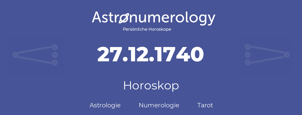 Horoskop für Geburtstag (geborener Tag): 27.12.1740 (der 27. Dezember 1740)