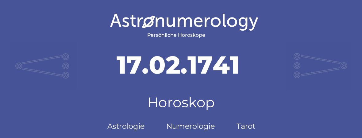 Horoskop für Geburtstag (geborener Tag): 17.02.1741 (der 17. Februar 1741)