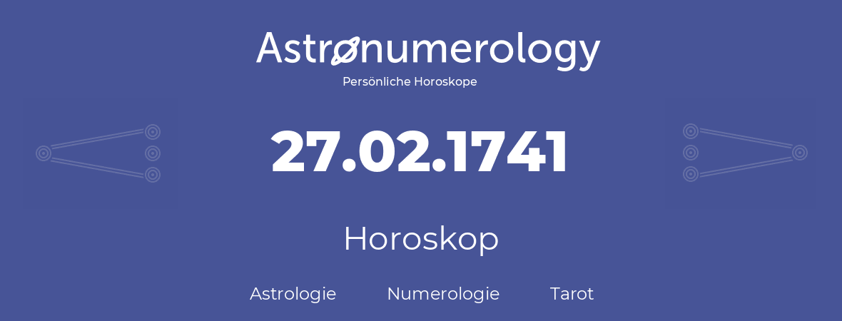 Horoskop für Geburtstag (geborener Tag): 27.02.1741 (der 27. Februar 1741)