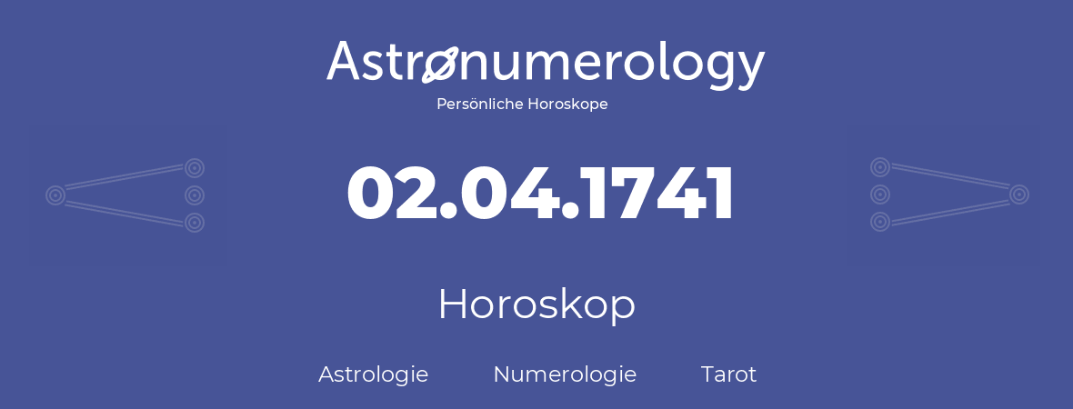 Horoskop für Geburtstag (geborener Tag): 02.04.1741 (der 02. April 1741)