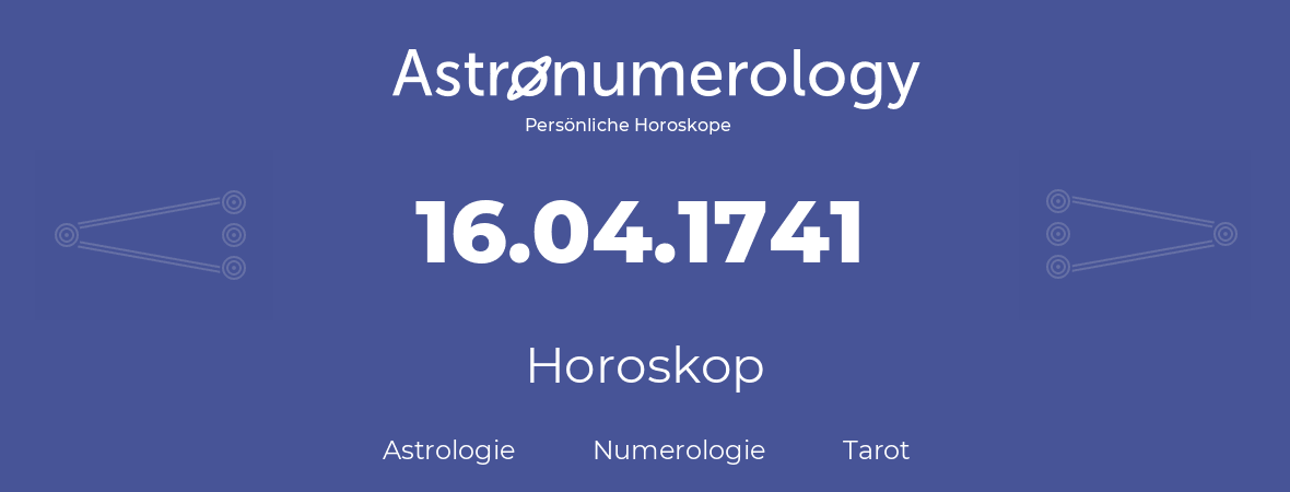 Horoskop für Geburtstag (geborener Tag): 16.04.1741 (der 16. April 1741)