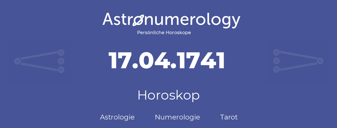 Horoskop für Geburtstag (geborener Tag): 17.04.1741 (der 17. April 1741)