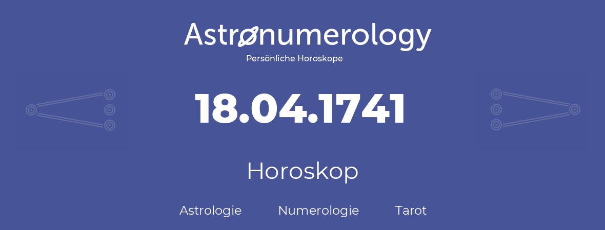 Horoskop für Geburtstag (geborener Tag): 18.04.1741 (der 18. April 1741)