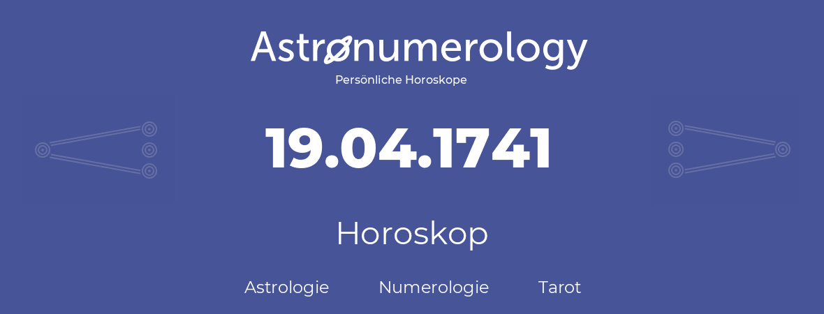 Horoskop für Geburtstag (geborener Tag): 19.04.1741 (der 19. April 1741)