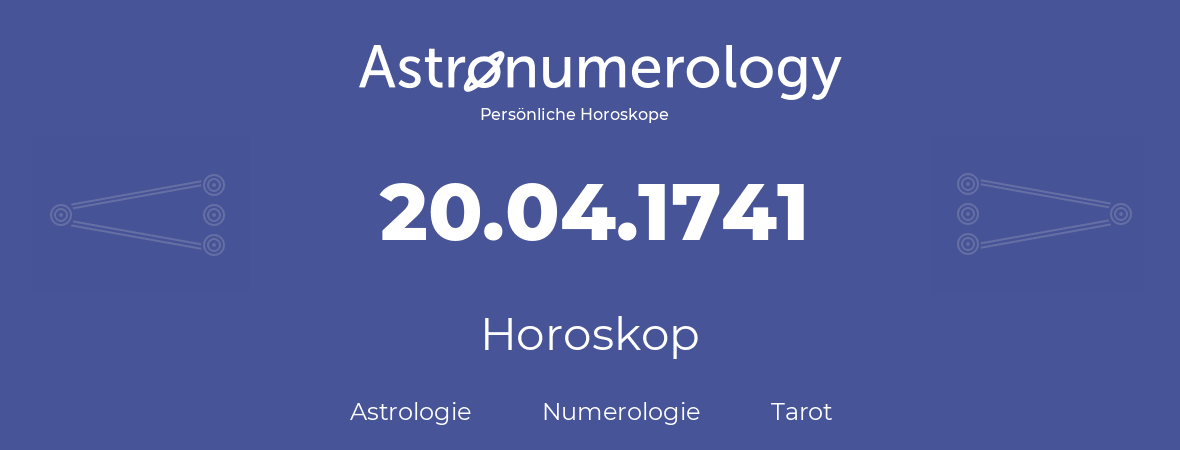 Horoskop für Geburtstag (geborener Tag): 20.04.1741 (der 20. April 1741)