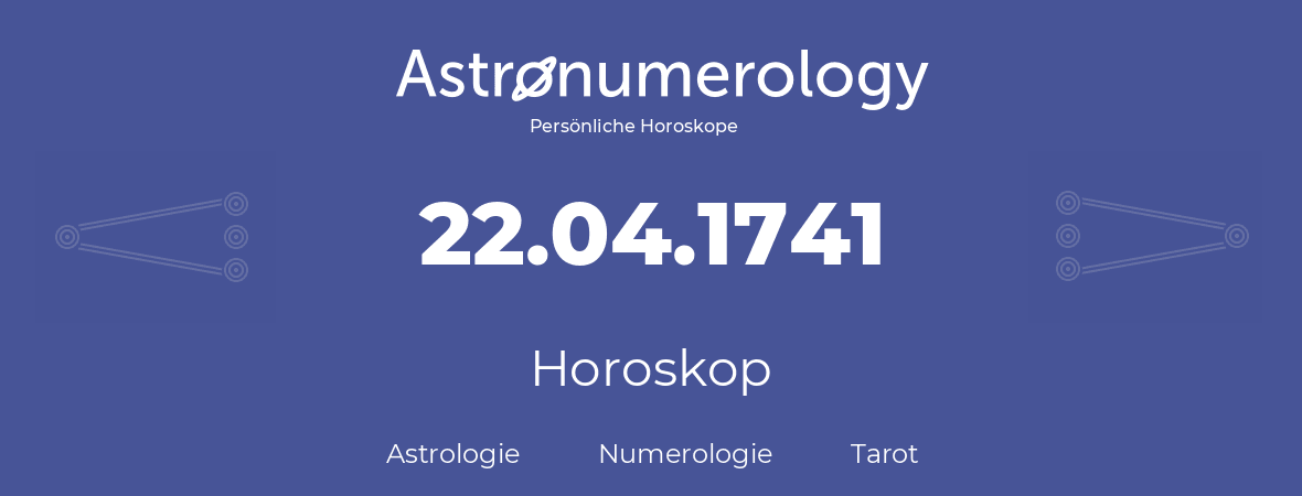 Horoskop für Geburtstag (geborener Tag): 22.04.1741 (der 22. April 1741)