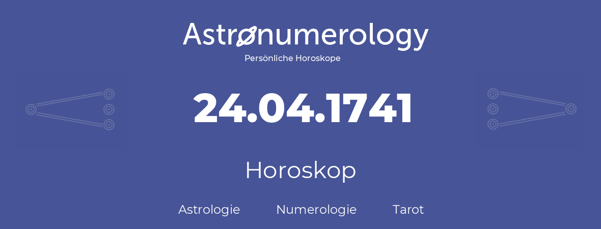 Horoskop für Geburtstag (geborener Tag): 24.04.1741 (der 24. April 1741)