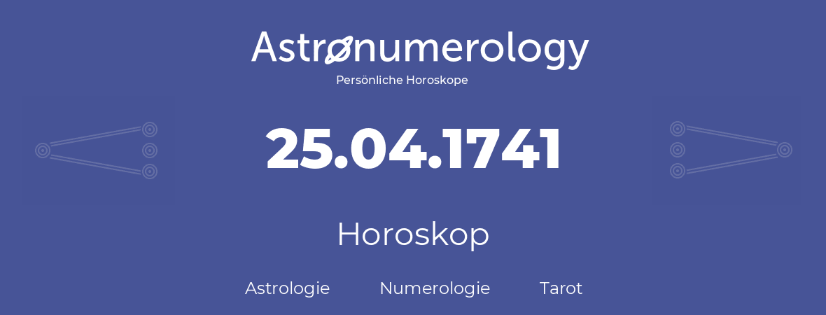 Horoskop für Geburtstag (geborener Tag): 25.04.1741 (der 25. April 1741)