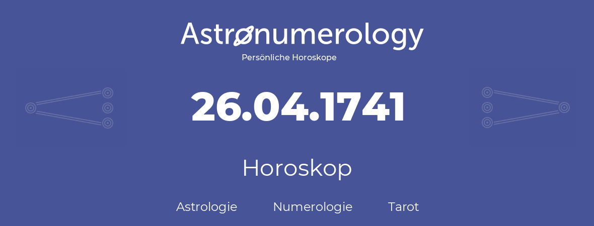 Horoskop für Geburtstag (geborener Tag): 26.04.1741 (der 26. April 1741)