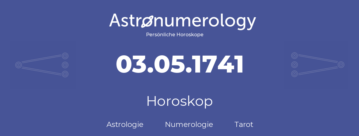 Horoskop für Geburtstag (geborener Tag): 03.05.1741 (der 03. Mai 1741)