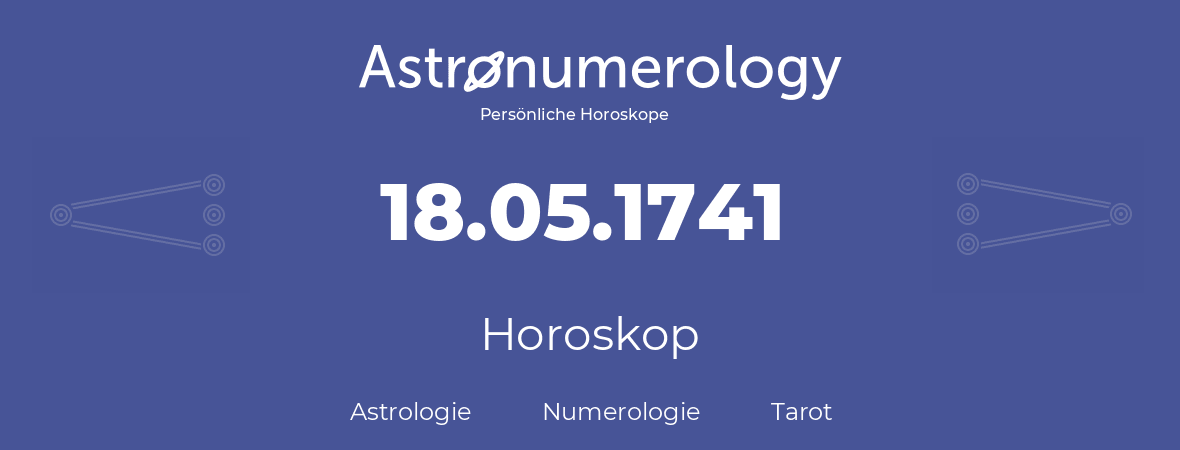 Horoskop für Geburtstag (geborener Tag): 18.05.1741 (der 18. Mai 1741)