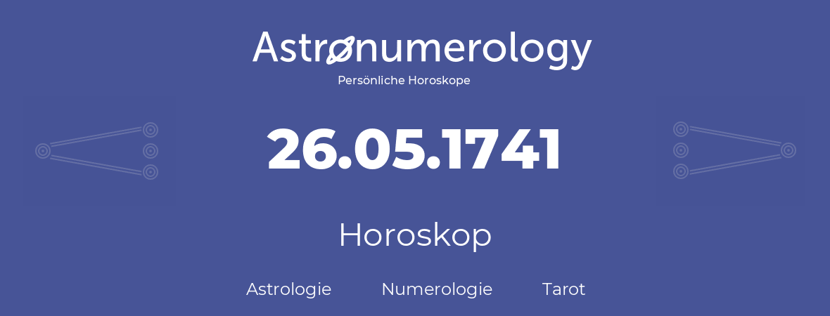 Horoskop für Geburtstag (geborener Tag): 26.05.1741 (der 26. Mai 1741)
