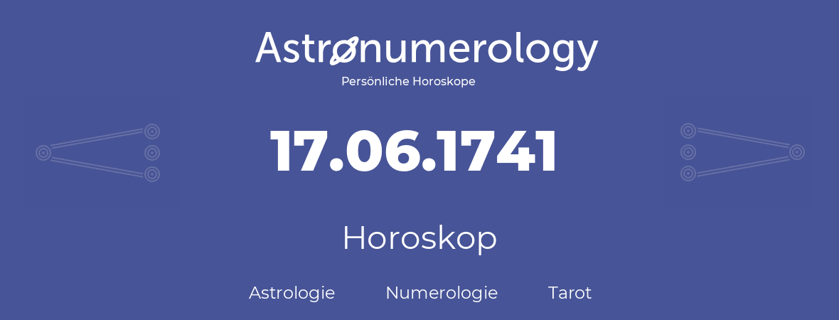 Horoskop für Geburtstag (geborener Tag): 17.06.1741 (der 17. Juni 1741)