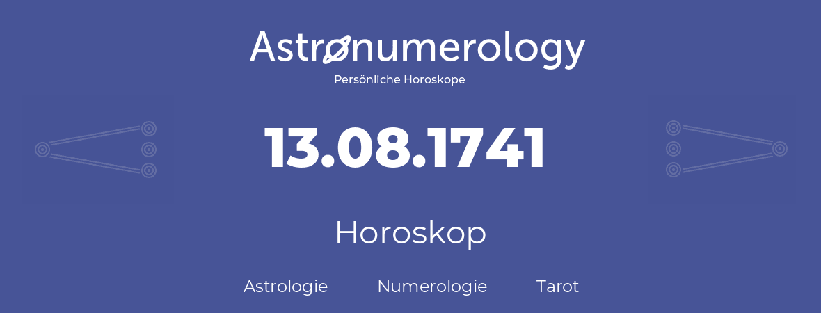 Horoskop für Geburtstag (geborener Tag): 13.08.1741 (der 13. August 1741)