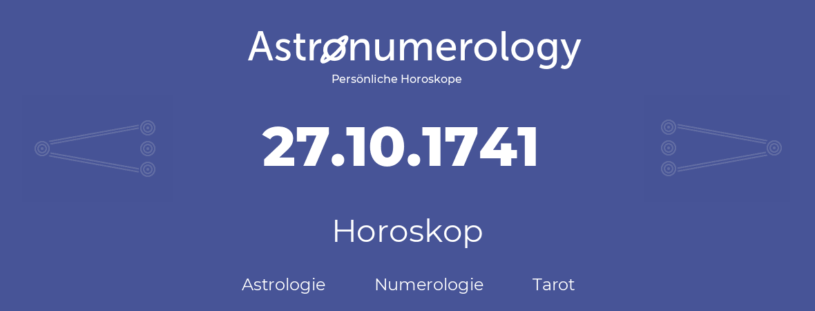 Horoskop für Geburtstag (geborener Tag): 27.10.1741 (der 27. Oktober 1741)