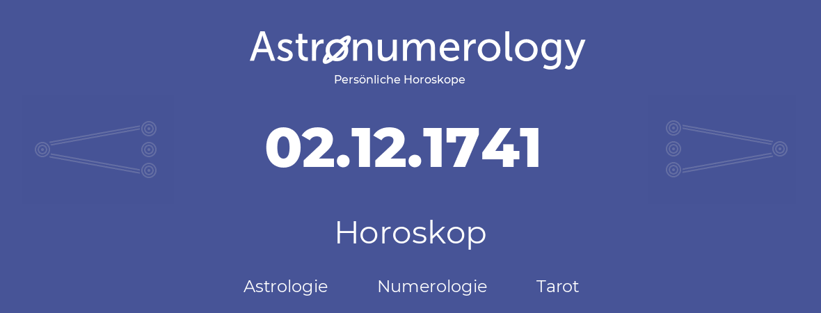 Horoskop für Geburtstag (geborener Tag): 02.12.1741 (der 2. Dezember 1741)