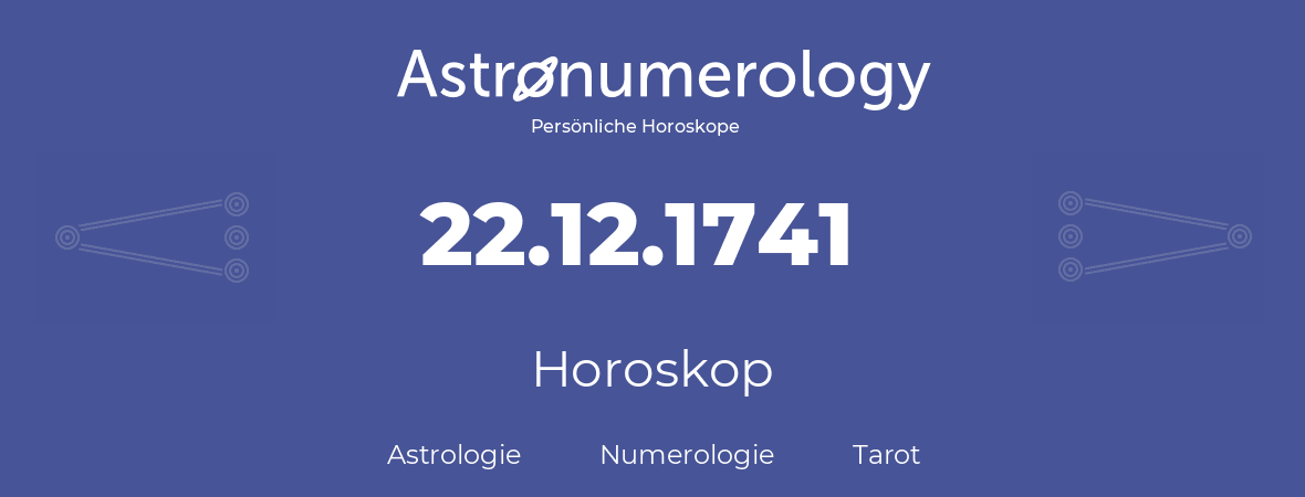 Horoskop für Geburtstag (geborener Tag): 22.12.1741 (der 22. Dezember 1741)