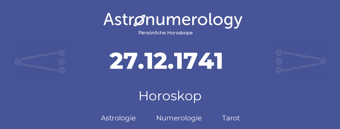 Horoskop für Geburtstag (geborener Tag): 27.12.1741 (der 27. Dezember 1741)