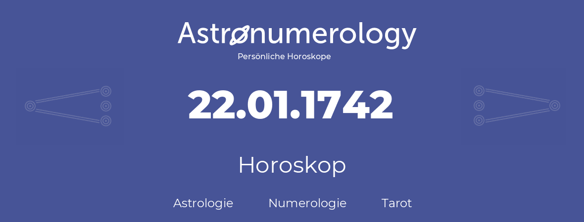 Horoskop für Geburtstag (geborener Tag): 22.01.1742 (der 22. Januar 1742)