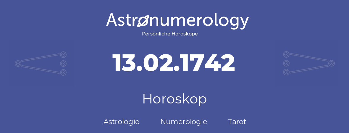 Horoskop für Geburtstag (geborener Tag): 13.02.1742 (der 13. Februar 1742)