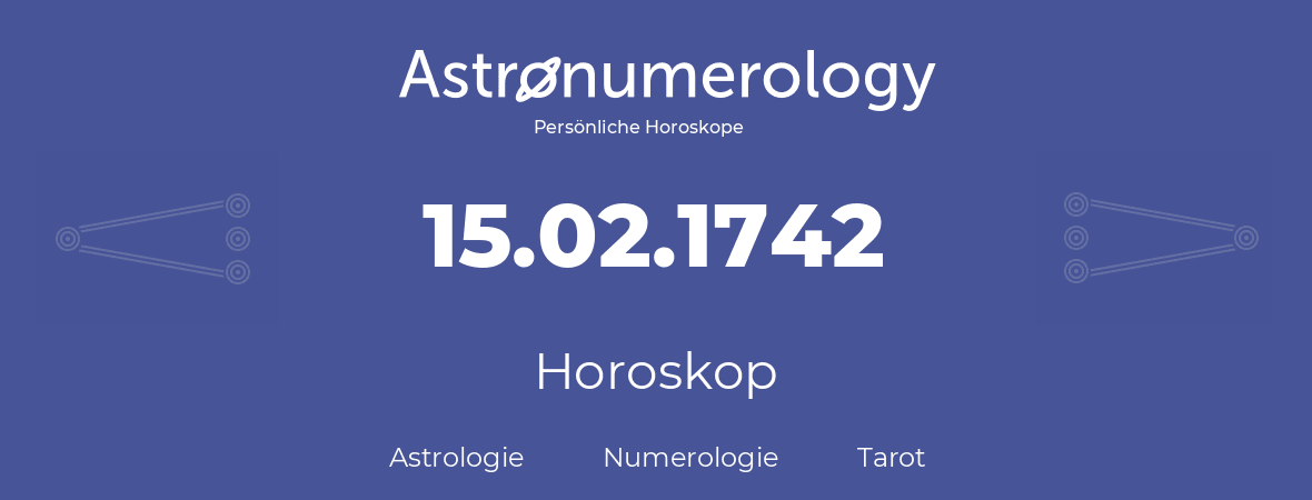 Horoskop für Geburtstag (geborener Tag): 15.02.1742 (der 15. Februar 1742)