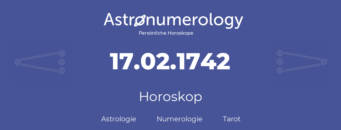 Horoskop für Geburtstag (geborener Tag): 17.02.1742 (der 17. Februar 1742)