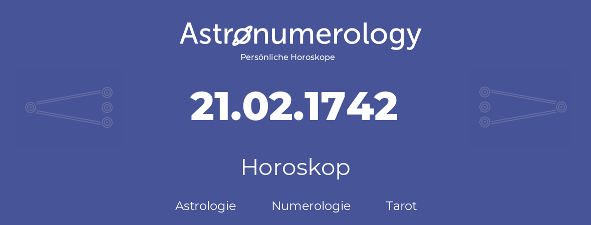 Horoskop für Geburtstag (geborener Tag): 21.02.1742 (der 21. Februar 1742)