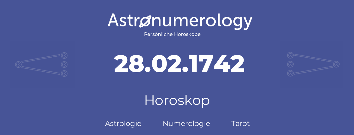 Horoskop für Geburtstag (geborener Tag): 28.02.1742 (der 28. Februar 1742)