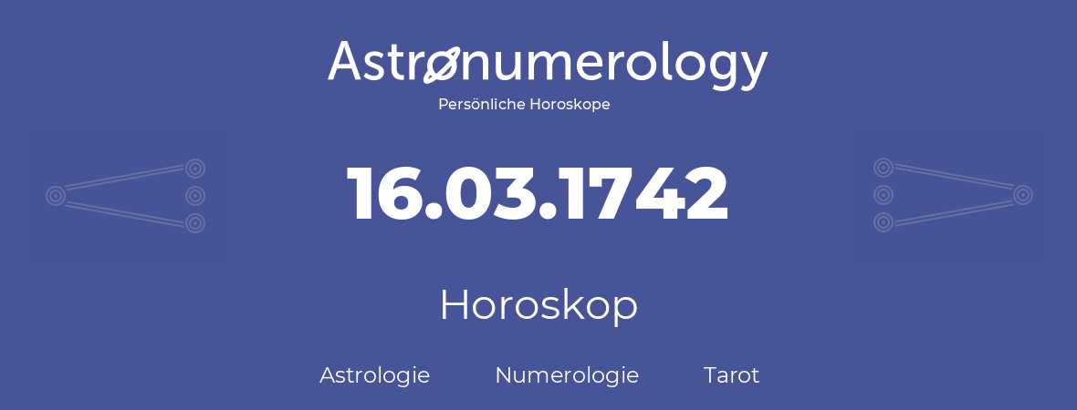 Horoskop für Geburtstag (geborener Tag): 16.03.1742 (der 16. Marz 1742)