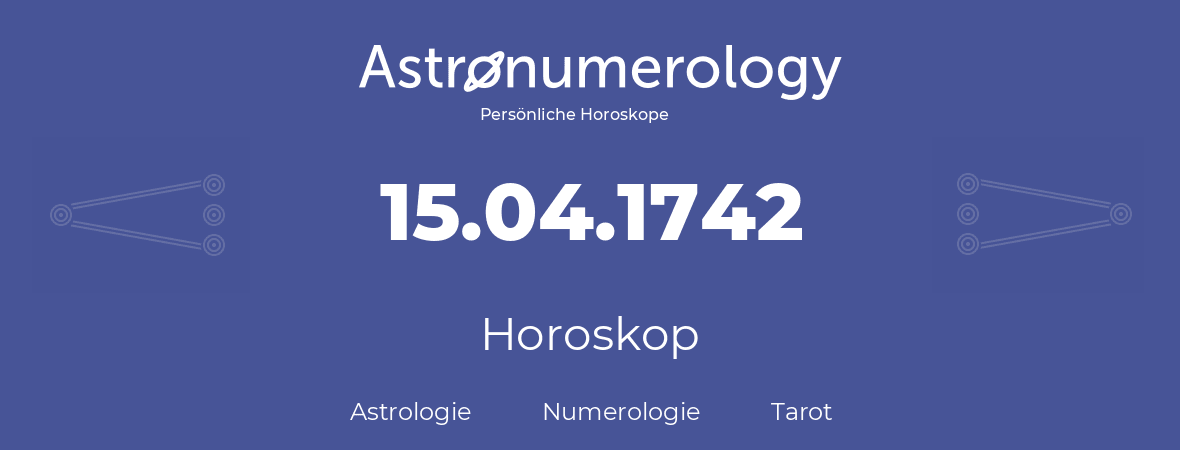 Horoskop für Geburtstag (geborener Tag): 15.04.1742 (der 15. April 1742)