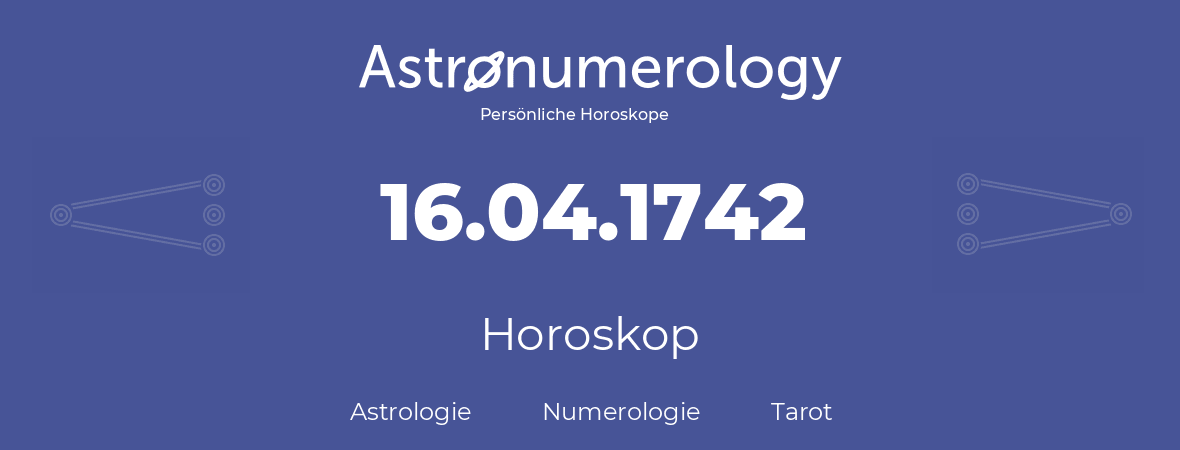 Horoskop für Geburtstag (geborener Tag): 16.04.1742 (der 16. April 1742)