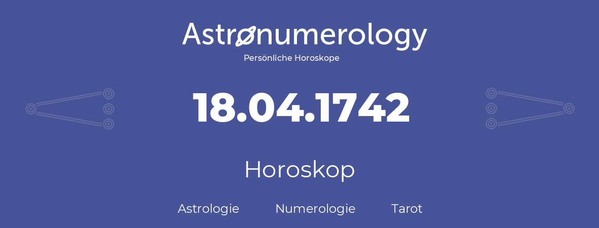 Horoskop für Geburtstag (geborener Tag): 18.04.1742 (der 18. April 1742)